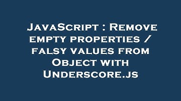JavaScript : Remove empty properties / falsy values from Object with Underscore.js