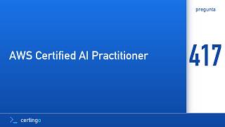 Certingo | AWS Certified AI Practitioner (AIF-C01) — Pregunta 417