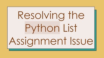 Resolving the Python List Assignment Issue