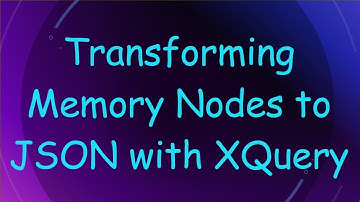Transforming Memory Nodes to JSON with XQuery