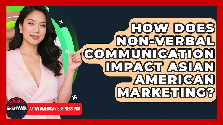 How Does Non-verbal Communication Impact Asian American Marketing? - Asian American Business Pros