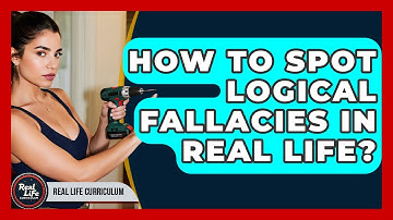 How To Spot Logical Fallacies In Real Life? - Real Life Curriculum
