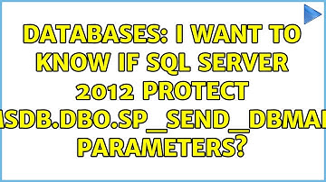 Databases: I want to know if SQL Server 2012 protect msdb.dbo.sp_send_dbmail parameters?