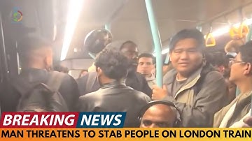 BREAKING NEWS: MAN THREATENS TO STAB MULTIPLE PEOPLE ON LONDON TRAIN