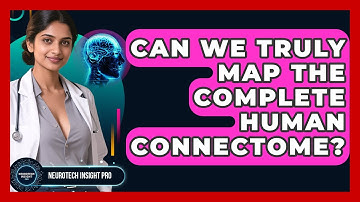 Can We Truly Map The Complete Human Connectome? - Neurotech Insight Pro