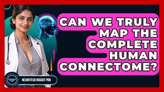 Can We Truly Map The Complete Human Connectome? - Neurotech Insight Pro