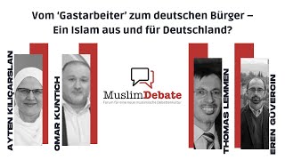 MuslimDebate 15 - Vom 'Gastarbeiter' zum deutschen Bürger - Ein Islam aus und für Deutschland?
