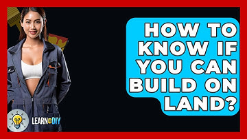 How To Know If You Can Build On Land? - LearnToDIY360.com