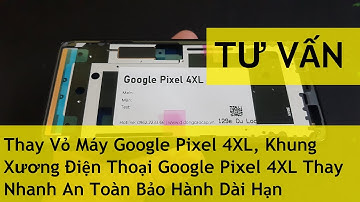 Thay Vỏ Máy Google Pixel 4XL, Khung Xương Điện Thoại Google Pixel 4XL Thay Nhanh An Toàn Bảo Hành Dà