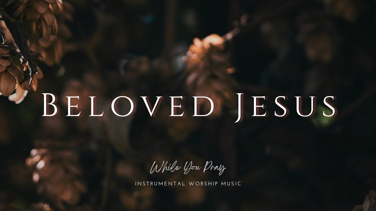 Beloved Jesus | Instrumental Worship Music | While You Pray