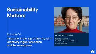 Sustainability Matters, Ep.4: Originality in the Age of Gen AI, part 1, with Naomi Baron (podcast)