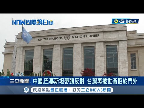 中國.巴基斯坦帶頭反對! 台灣再被世衛拒於門外"不邀請以觀察員身份參加WHA"｜主播 邱子玲｜【台灣要聞】20230522｜三立iNEWS