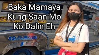 Baka mamaya kung saan mo ko dalhin eh