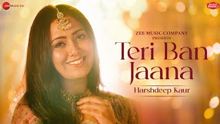 Teri Ban Jaana - Harshdeep Kaur | Raees & Zain-Sam | Vikki Nagar | Zee Music Originals