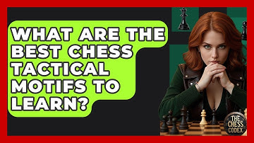 What Are The Best Chess Tactical Motifs To Learn? - The Chess Codex