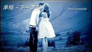 Xia Yi Ci Ku 下一次哭 - Cheng Huan 承桓 Terjemahan Indonesia - Pinyin Lyrics