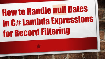 How to Handle null Dates in C#  Lambda Expressions for Record Filtering