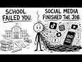 School Failed You. Social Media Finished The Job.