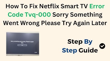 How To Fix Netflix Smart TV Error Code TVQ-000 Sorry Something Went Wrong Please Try Again Later