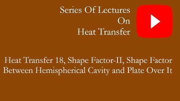 Heat Transfer 18, Shape factor - II, Shape factor between hemispherical cavity and plate over it