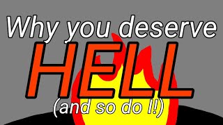 Why you deserve HELL (and so do I!)