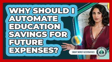 Why Should I Automate Education Savings For Future Expenses? - Smart Money Alternatives