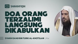 Doa Orang Terzalimi Langsung Dikabulkan - Syaikh Sa'ad bin Turki Al-Khotslan