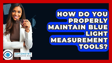 How Do You Properly Maintain Blue Light Measurement Tools? - Optometry Knowledge Base