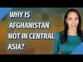 Why is afghanistan not in central asia