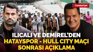 Acun Ilıcalı ve Volkan Demirel'den Hatayspor - Hull City maçı sonrası açıklama