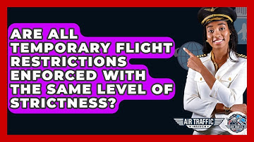 Are All Temporary Flight Restrictions Enforced With The Same Level Of Strictness?