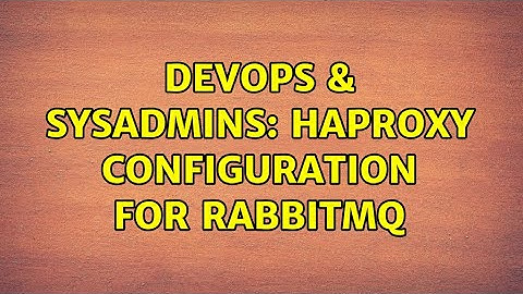 DevOps & SysAdmins: HAProxy configuration for RabbitMQ (2 Solutions!!)