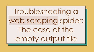Troubleshooting a web scraping spider: The case of the empty output file
