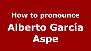 How to pronounce Alberto García Aspe (Spanish\/Argentina) - PronounceNames.com