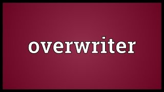 Overwriter Meaning