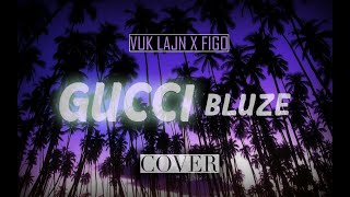 VUK LAJN X FIGO - GUCCI BLUZE (COVER)