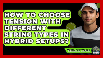 How To Choose Tension With Different String Types In Hybrid Setups? - The Racket Xpert