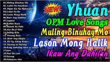 Yhuan Greatest Hits Full Album 2022 - Yhuan Most Requested OPM Songs -Muling Binuhay Mo x She's Gone