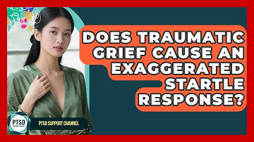 Does Traumatic Grief Cause An Exaggerated Startle Response? - PTSD Support Channel