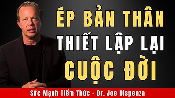 Ép Bản Thân Thiết Lập Lại Cuộc Đời | Động Lực Từ Tiến Sĩ Joe Dispenza