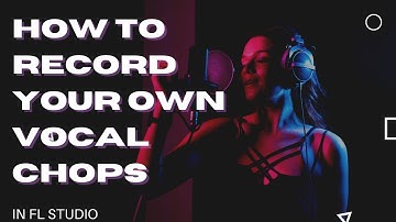How To Make Your Own Vocal Chops In Fl Studio | Beginner Tutorial