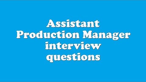 Assistant Production Manager interview questions
