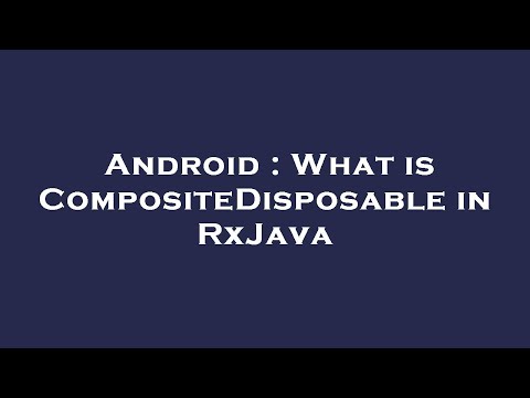 Android : What is CompositeDisposable in RxJava