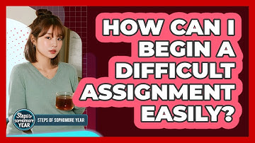 How Can I Begin a Difficult Assignment Easily?
