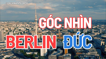 GÓC NHÌN THẾ GIỚI: NƯỚC ĐỨC - THỦ ĐÔ BERLIN