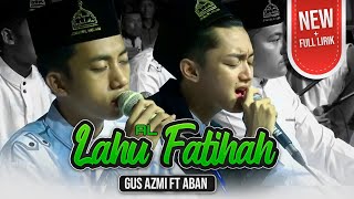 ' NEW ' LAHU AL FATIHAH | GUS AZMI FEAT ABAN | SYUBBANUL MUSLIMIN HD