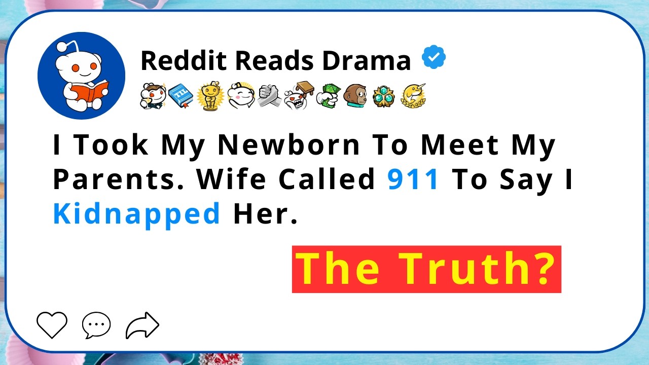 I Took My Newborn To Meet My Parents. Wife Called 911 To Say I Kidnapped Her... - Reddit Reads Drama