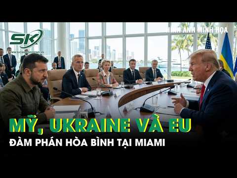Mỹ, Ukraine và châu Âu đàm phán tại Miami, tìm bước đột phá hòa bình với Nga trước mùa đông