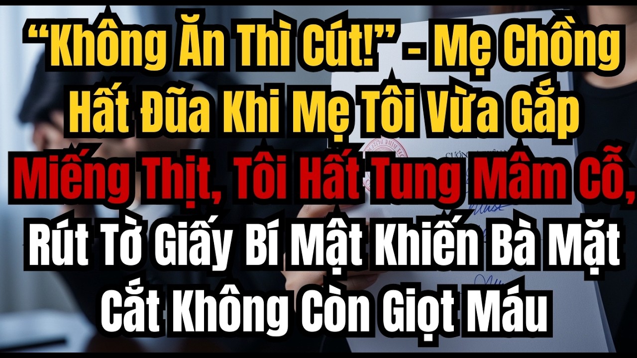 “Không Ăn Thì Cút!” – Mẹ Chồng Hất Đũa Khi Mẹ Tôi Vừa Gắp Miếng Thịt, Tôi Hất Tung Mâm Cỗ, Rút Tờ Gi