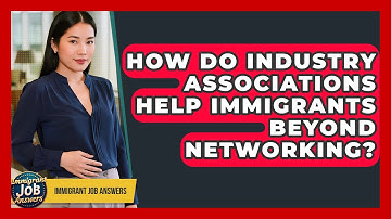 How Do Industry Associations Help Immigrants Beyond Networking? - Immigrant Job Answers
